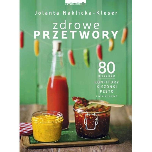 KSIĄŻKA - ZDROWE PRZETWORY. 80 PRZEPISÓW. KONFITURY, KISZONKI, PESTO I WIELE INNYCH.jpg